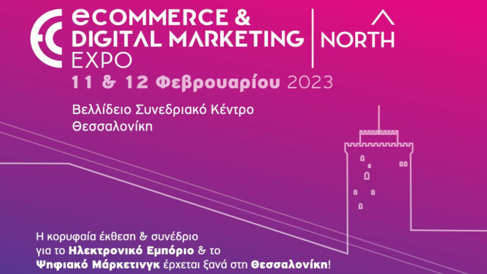 Στις 11 και12 Φεβρουαρίου 2023 η eCommerce & Digital Marketing Expo NORTH στη Θεσσαλονίκη.
